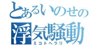 とあるいのせの浮気騒動（ミコトヘラリ）