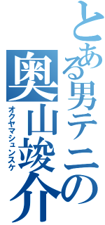 とある男テニの奥山竣介（オクヤマシュンスケ）