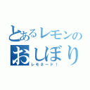 とあるレモンのおしぼり（レモネード！）