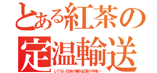 とある紅茶の定温輸送（してない日本の輸入紅茶が不味い）