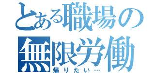 とある職場の無限労働（帰りたい…）