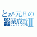 とある元旦の学業成就Ⅱ（おめでとう）