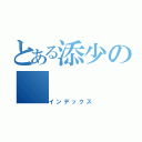 とある添少の（インデックス）