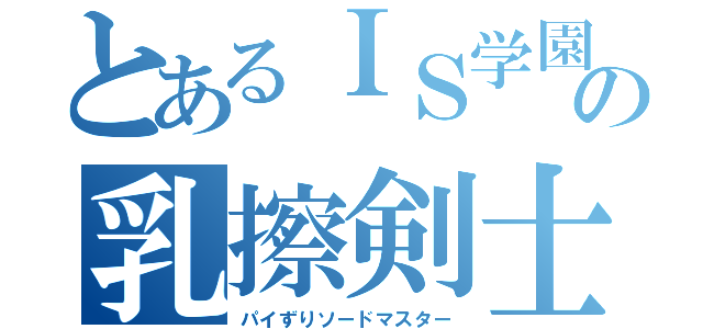 とあるＩＳ学園の乳擦剣士（パイずりソードマスター）