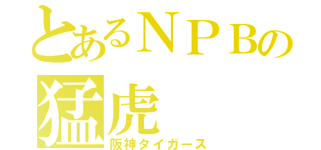 とあるＮＰＢの猛虎（阪神タイガース）