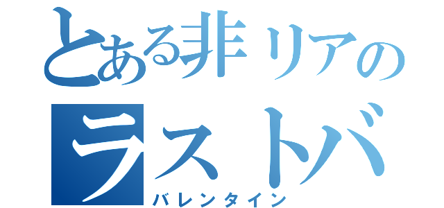 とある非リアのラストバトル（バレンタイン）