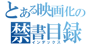 とある映画化の禁書目録（インデックス）