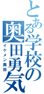 とある学校の奥田勇気（イケメン奥田）