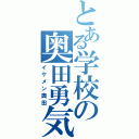 とある学校の奥田勇気（イケメン奥田）