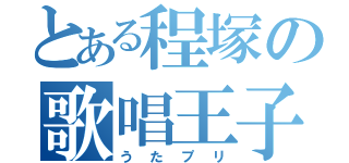 とある程塚の歌唱王子（うたプリ）