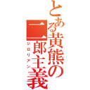 とある黄熊の二郎主義（ジロリアン）