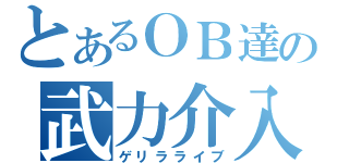 とあるＯＢ達の武力介入（ゲリラライブ）