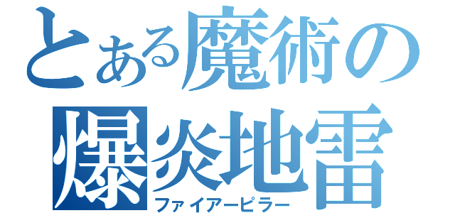 とある魔術の爆炎地雷（ファイアーピラー）