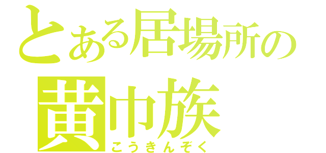 とある居場所の黄巾族（こうきんぞく）