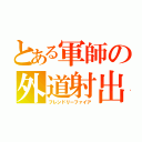 とある軍師の外道射出（フレンドリーファイア）