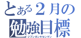 とある２月の勉強目標（ジブンホンキセンゲン）