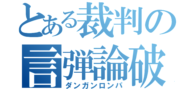 とある裁判の言弾論破（ダンガンロンパ）