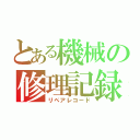 とある機械の修理記録（リペアレコード）