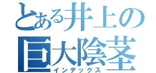 とある井上の巨大陰茎（インデックス）