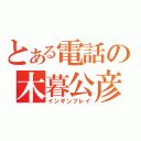 とある電話の木暮公彦（インギンブレイ）