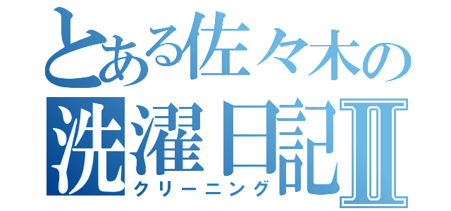 とある佐々木の洗濯日記Ⅱ（クリーニング）