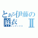 とある伊藤の麻衣Ⅱ（インデックス）