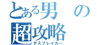 とある男の超攻略（デスブレイカー）