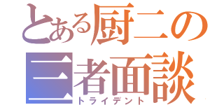 とある厨二の三者面談（トライデント）