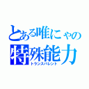 とある唯にゃの特殊能力（トランスパレント）