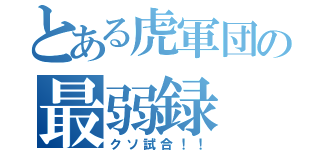 とある虎軍団の最弱録（クソ試合！！）