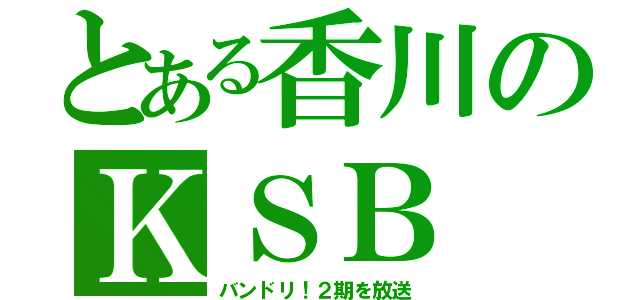 とある香川のＫＳＢ（バンドリ！２期を放送）