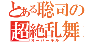 とある聡司の超絶乱舞（オーバーキル）