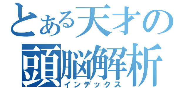 とある天才の頭脳解析（インデックス）