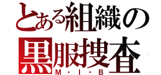 とある組織の黒服捜査官（Ｍ・Ｉ・Ｂ）