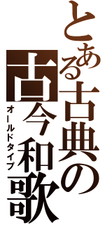 とある古典の古今和歌（オールドタイプ）