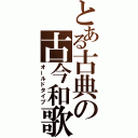 とある古典の古今和歌（オールドタイプ）