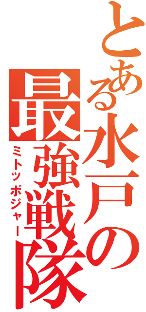 とある水戸の最強戦隊（ミトッポジャー）