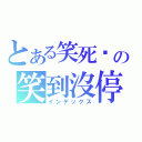 とある笑死你の笑到沒停（インデックス）