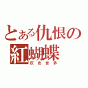 とある仇恨の紅蝴蝶（灰色世界）