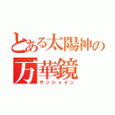 とある太陽神の万華鏡（サンシャイン）