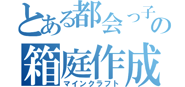 とある都会っ子の箱庭作成（マインクラフト）