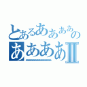 とあるあああああああああのああああああああああああああⅡ（ああああああああああああああああああああああああ）