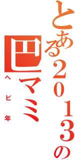 とある２０１３年の巴マミ（ヘビ年）