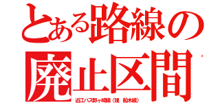 とある路線の廃止区間（近江バス野ヶ崎線〈現　船木線〉）