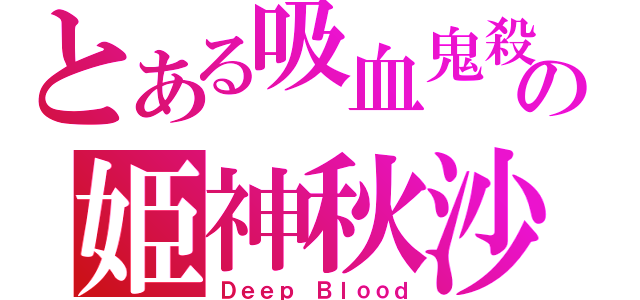 とある吸血鬼殺手の姫神秋沙（Ｄｅｅｐ Ｂｌｏｏｄ）