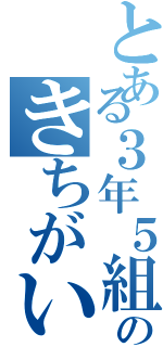 とある３年５組のきちがい（）