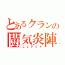 とあるクランの闘気炎陣（こじドリル）