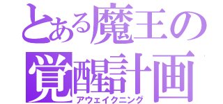 とある魔王の覚醒計画（アウェイクニング）