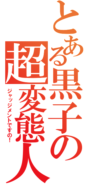 とある黒子の超変態人（ジャッジメントですの！）