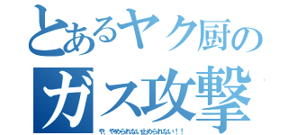 とあるヤク厨のガス攻撃（や、やめられない止められない！！）